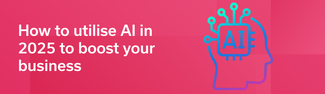 How to utilise AI in 2025 to boost your business
